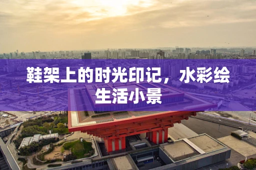 鞋架上的时光印记，水彩绘生活小景