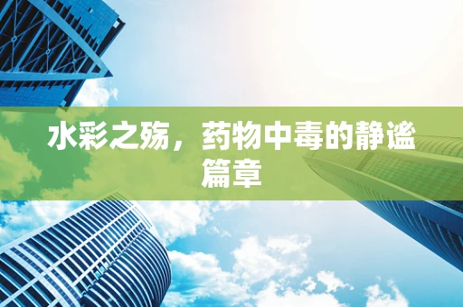 水彩之殇，药物中毒的静谧篇章