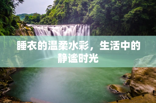 睡衣的温柔水彩，生活中的静谧时光