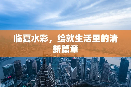 临夏水彩，绘就生活里的清新篇章