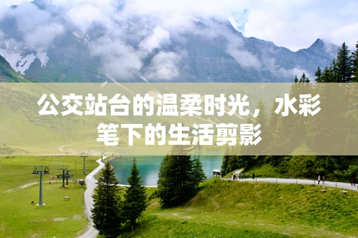 公交站台的温柔时光，水彩笔下的生活剪影