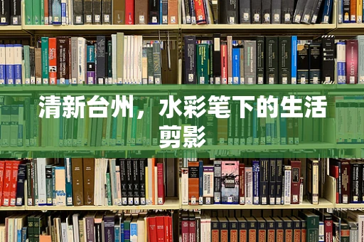 清新台州，水彩笔下的生活剪影