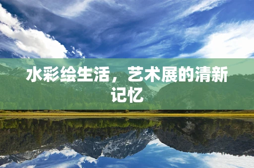 水彩绘生活，艺术展的清新记忆