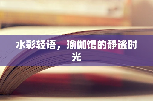 水彩轻语，瑜伽馆的静谧时光
