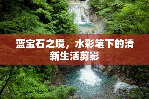 蓝宝石之境，水彩笔下的清新生活剪影
