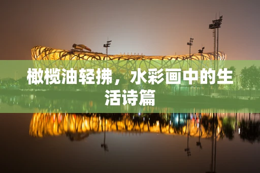 橄榄油轻拂，水彩画中的生活诗篇