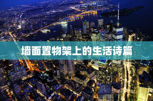 墙面置物架上的生活诗篇