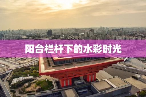 阳台栏杆下的水彩时光