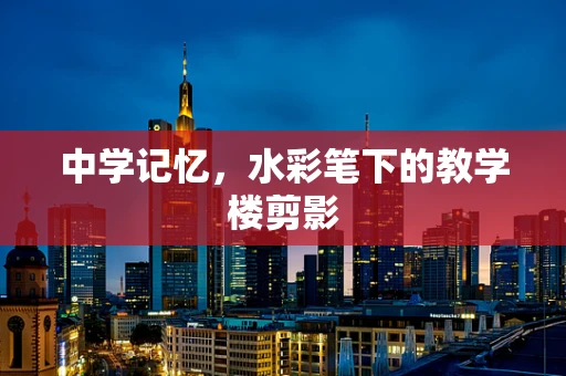 中学记忆，水彩笔下的教学楼剪影
