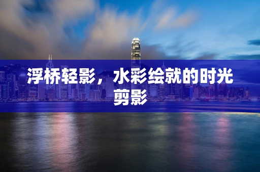浮桥轻影，水彩绘就的时光剪影