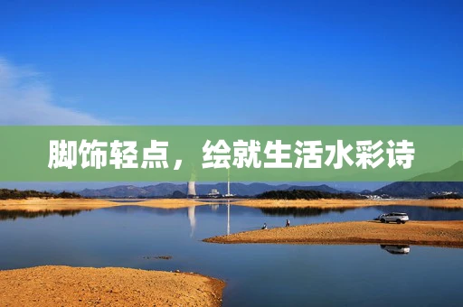 脚饰轻点，绘就生活水彩诗