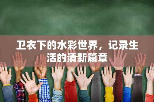 卫衣下的水彩世界，记录生活的清新篇章