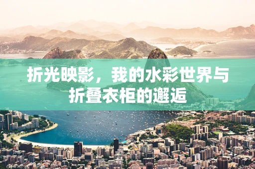 折光映影，我的水彩世界与折叠衣柜的邂逅