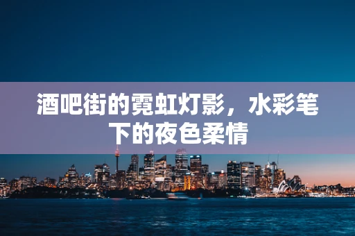 酒吧街的霓虹灯影，水彩笔下的夜色柔情