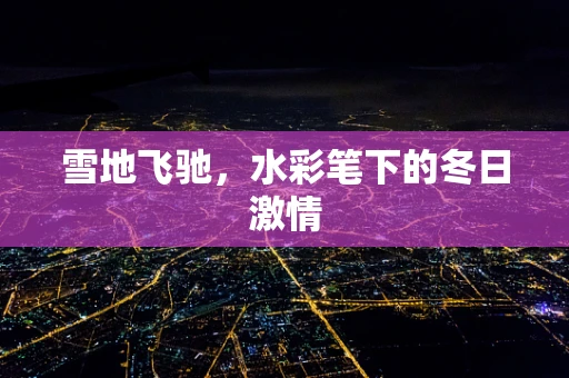 雪地飞驰，水彩笔下的冬日激情