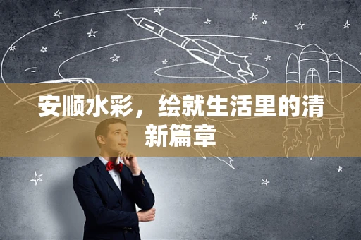 安顺水彩，绘就生活里的清新篇章