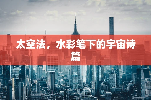 太空法，水彩笔下的宇宙诗篇