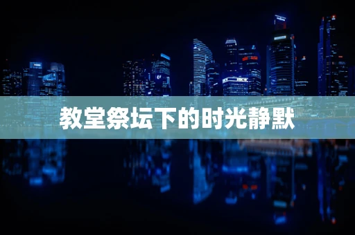教堂祭坛下的时光静默