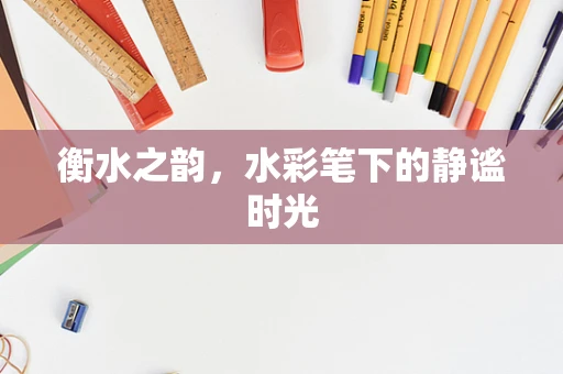 衡水之韵，水彩笔下的静谧时光
