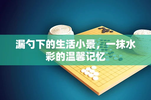 漏勺下的生活小景，一抹水彩的温馨记忆