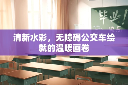 清新水彩，无障碍公交车绘就的温暖画卷