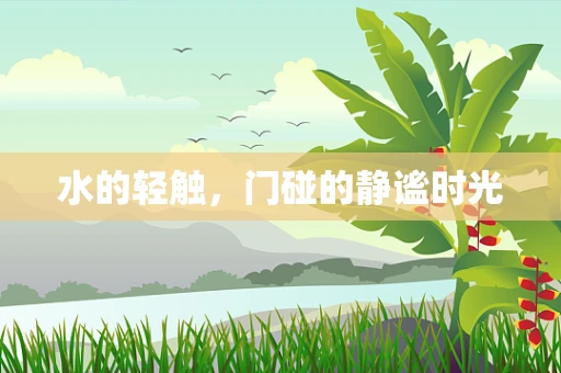 水的轻触，门碰的静谧时光