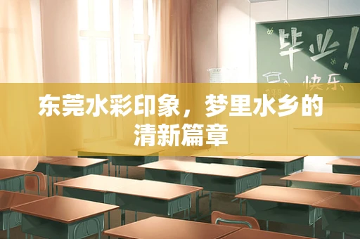 东莞水彩印象，梦里水乡的清新篇章
