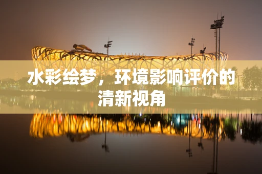 水彩绘梦，环境影响评价的清新视角