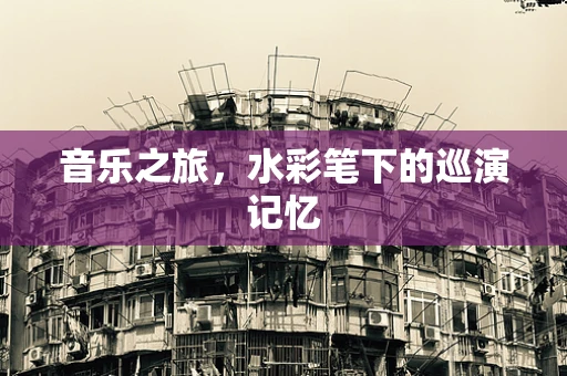 音乐之旅，水彩笔下的巡演记忆