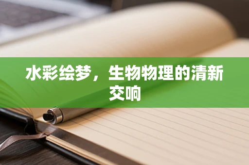 水彩绘梦，生物物理的清新交响