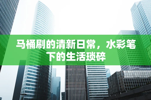 马桶刷的清新日常，水彩笔下的生活琐碎