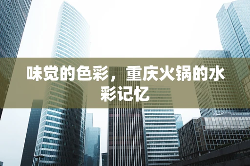 味觉的色彩，重庆火锅的水彩记忆
