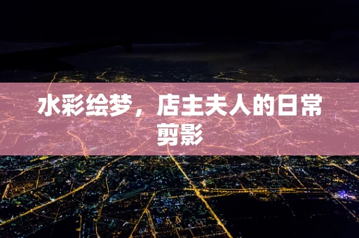 水彩绘梦，店主夫人的日常剪影