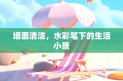 墙面清洁，水彩笔下的生活小景