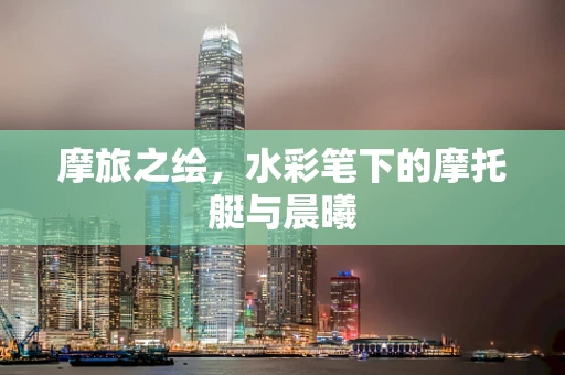 摩旅之绘，水彩笔下的摩托艇与晨曦