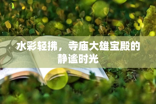 水彩轻拂，寺庙大雄宝殿的静谧时光