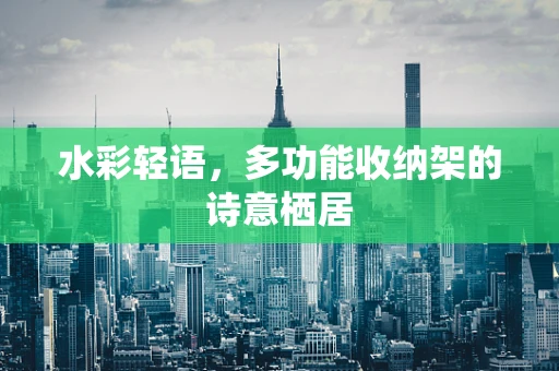 水彩轻语，多功能收纳架的诗意栖居