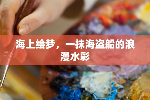 海上绘梦，一抹海盗船的浪漫水彩