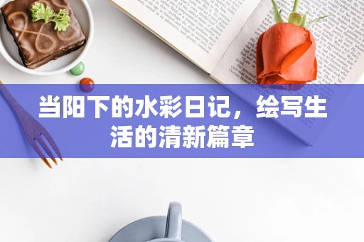当阳下的水彩日记，绘写生活的清新篇章