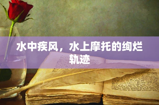 水中疾风，水上摩托的绚烂轨迹