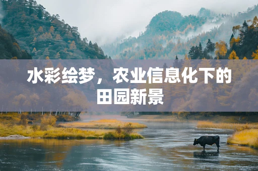 水彩绘梦，农业信息化下的田园新景