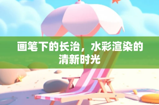 画笔下的长治，水彩渲染的清新时光