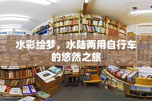 水彩绘梦，水陆两用自行车的悠然之旅
