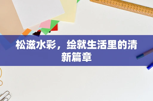 松滋水彩，绘就生活里的清新篇章