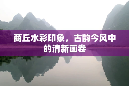 商丘水彩印象，古韵今风中的清新画卷