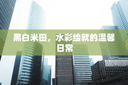 黑白米田，水彩绘就的温馨日常
