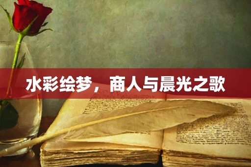 水彩绘梦，商人与晨光之歌