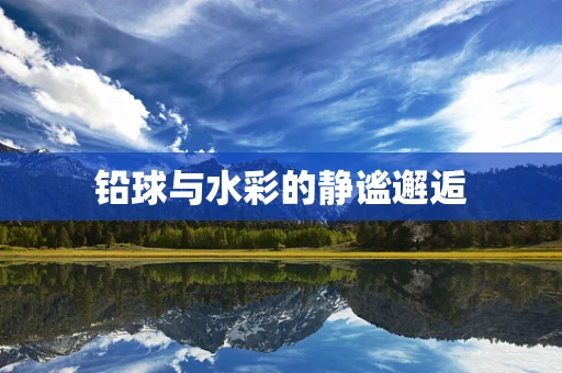 铅球与水彩的静谧邂逅