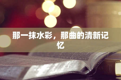 那一抹水彩，那曲的清新记忆