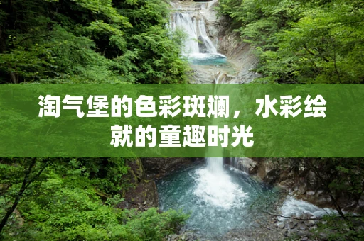 淘气堡的色彩斑斓，水彩绘就的童趣时光